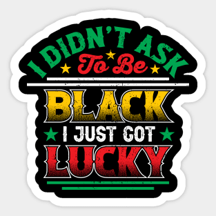 I didn't ask to be black i just got lucky, Black History Month Sticker
